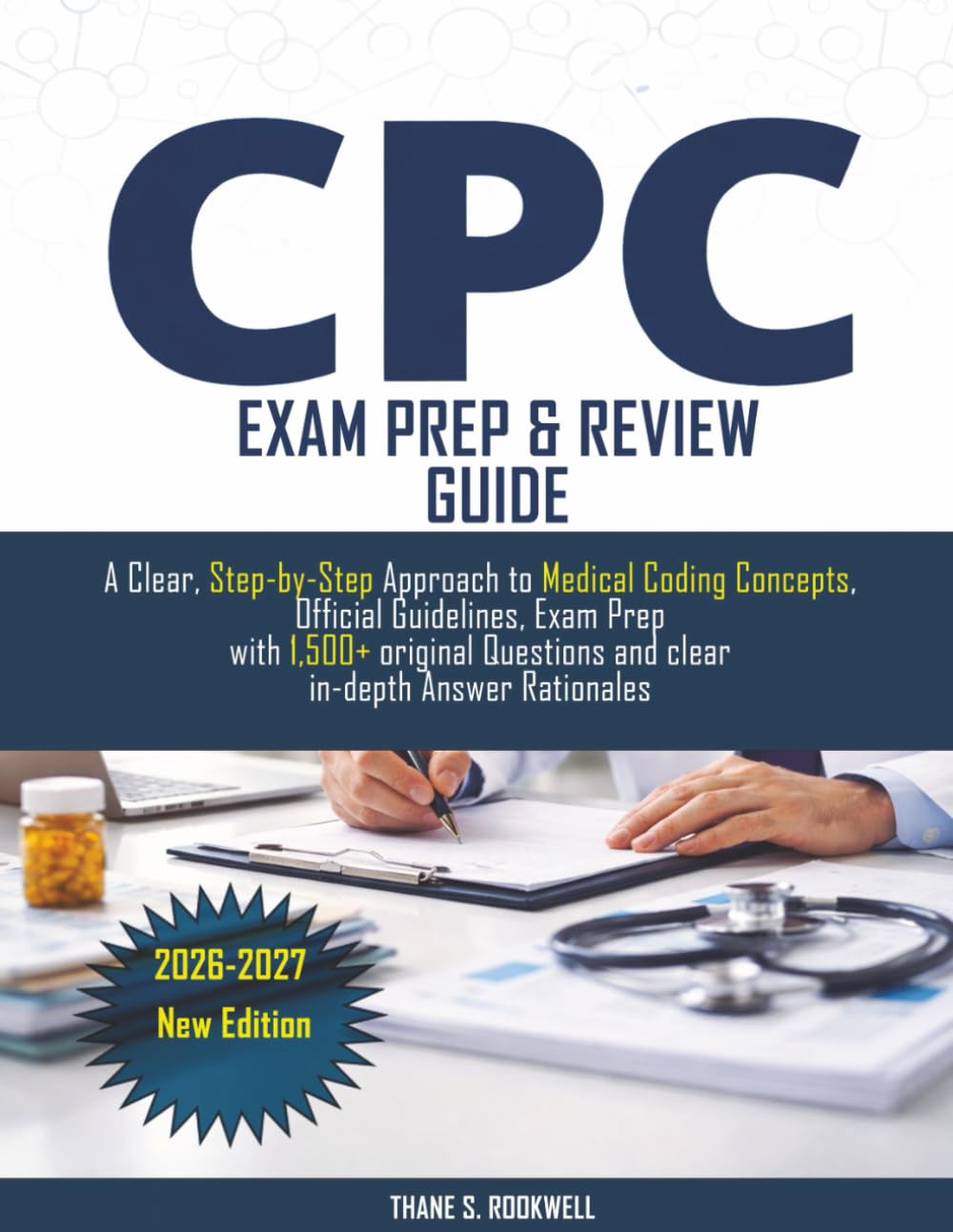 CPC EXAM PREPARATION GUIDE 2026-2027: A Clear, Step-by-Step Approach to Medical Coding Concepts, Official Guidelines, Exam Prep with 1,500+ original Questions and clear in-depth Answer Rationales (Ebook)