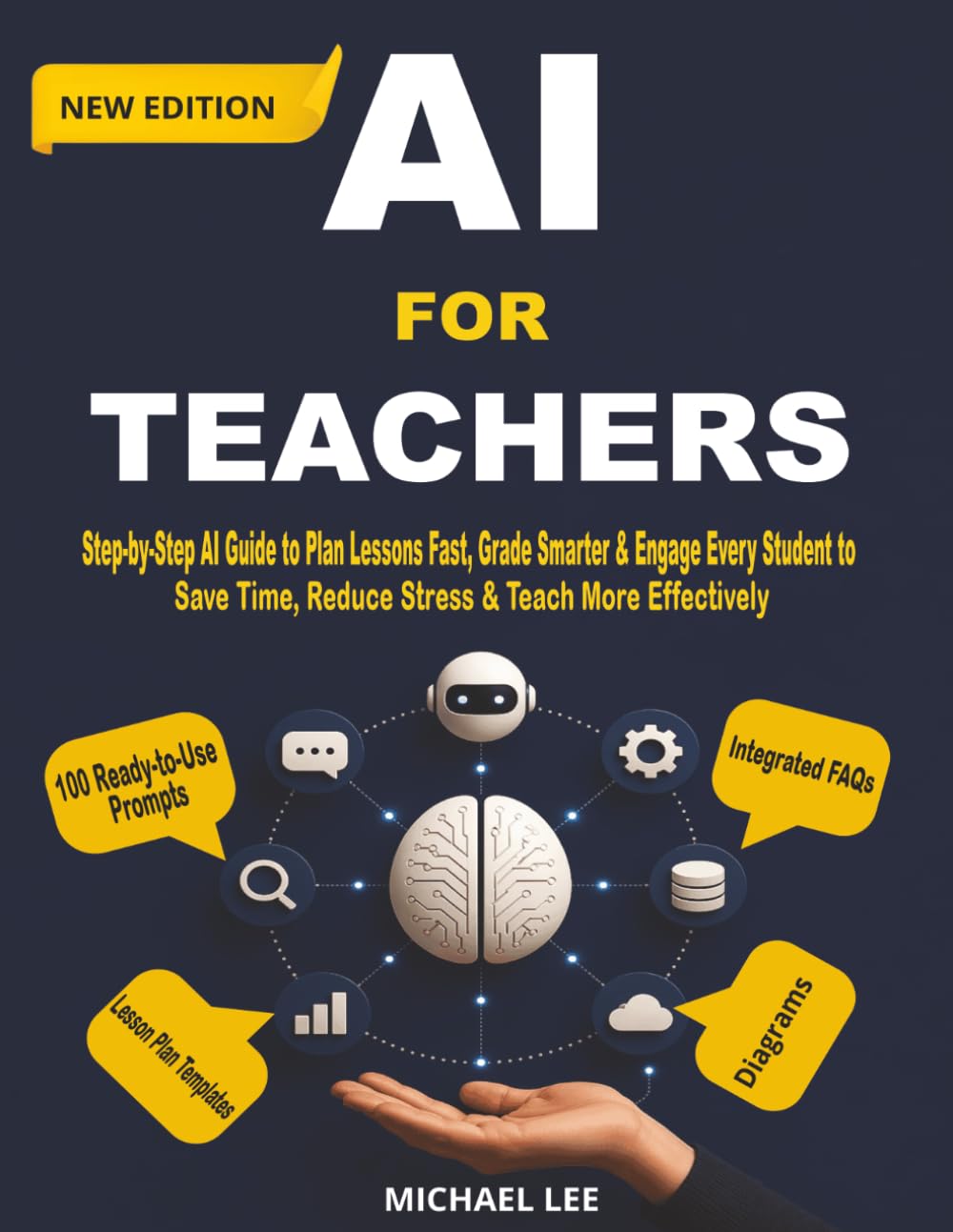AI For Teachers (New Edition): Step-by-Step AI Guide to Plan Lessons Fast, Grade Smarter & Engage Every Student to Save Time, Reduce Stress & Teach More Effectively