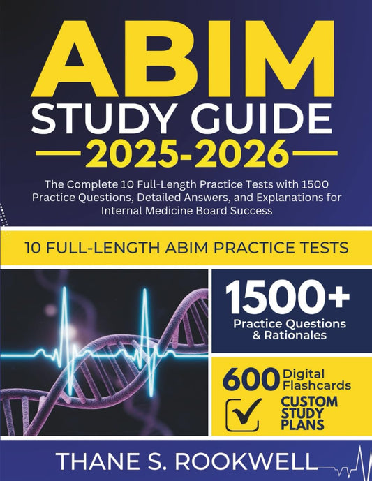 ABIM STUDY GUIDE 2025-2026: The Complete 10 Full-Length Practice Tests with 1500 Practice Questions, Detailed Answers, and Explanations for Internal Medicine Board Success
