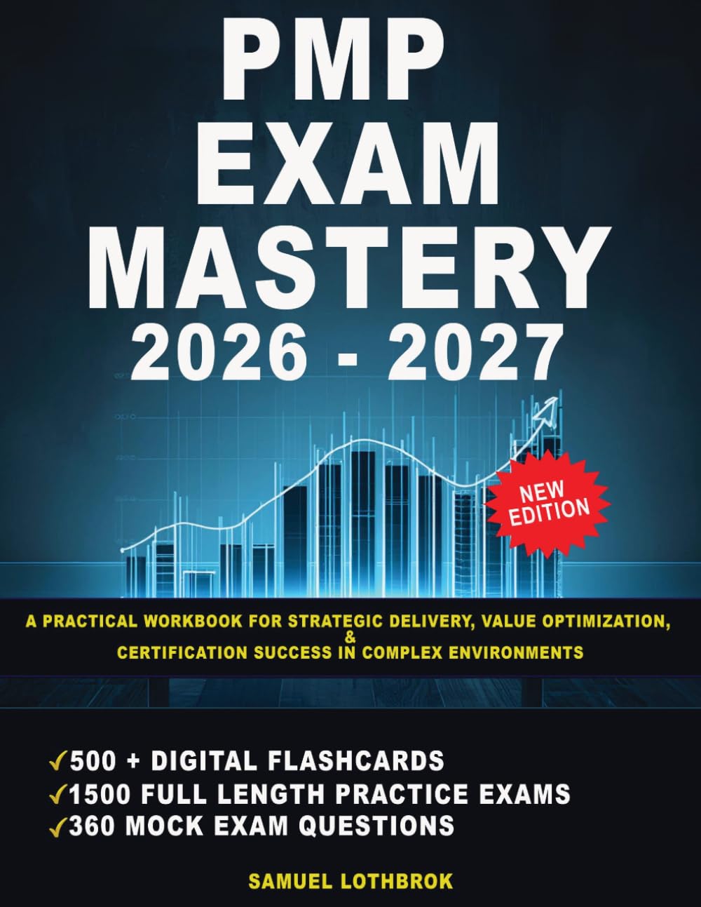 PMP Exam Mastery 2026 - 2027: A Practical Workbook for Strategic Delivery, Value Optimization, and Certification Success in Complex Environments