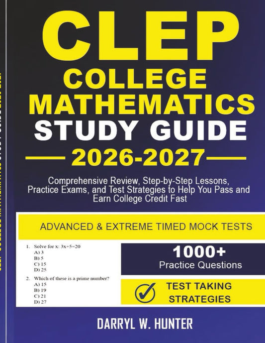 CLEP COLLEGE MATHEMATICS STUDY GUIDE 2026-2027: Comprehensive Review, Step-by-Step Lessons, Practice Exams, and Test Strategies to Help You Pass and Earn College Credit Fast.