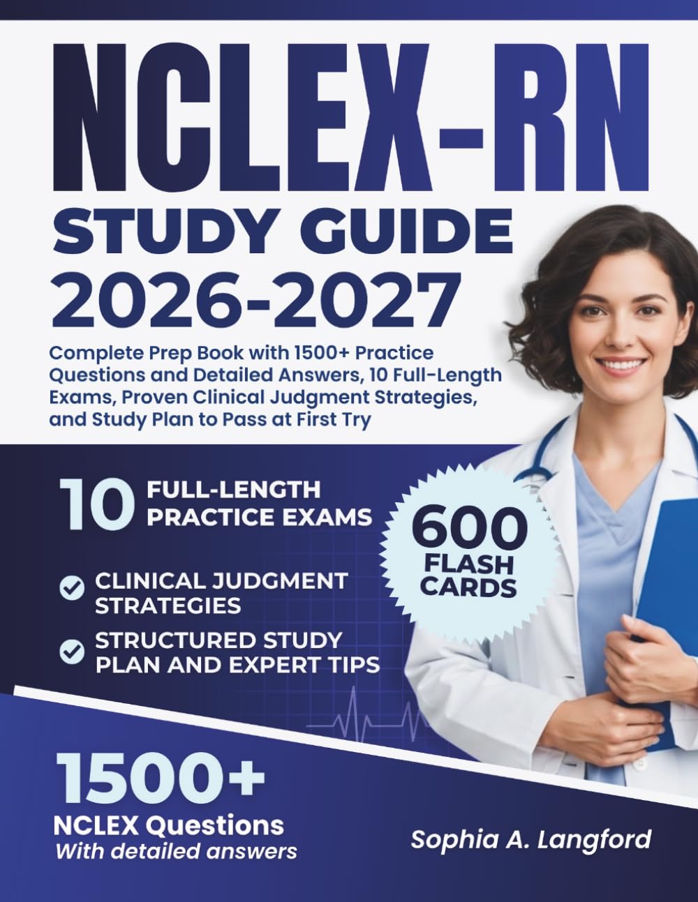 NCLEX-RN STUDY GUIDE 2026–2027: Complete Prep Book with 1500+ Practice Questions and Detailed Answers, 10 Full-Length Exams, Proven Clinical Judgment Strategies, and Study Plan to Pass at First Try