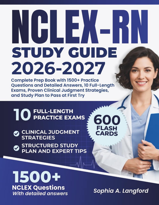 NCLEX-RN STUDY GUIDE 2026–2027: Complete Prep Book with 1500+ Practice Questions and Detailed Answers, 10 Full-Length Exams, Proven Clinical Judgment Strategies, and Study Plan to Pass at First Try