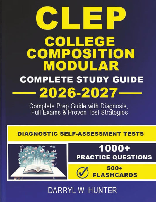 CLEP COLLEGE COMPOSITION MODULAR, COMPLETE STUDY GUIDE 2026-2027: Complete Prep Guide with Diagnostics, Full Exams & Proven Test Strategies