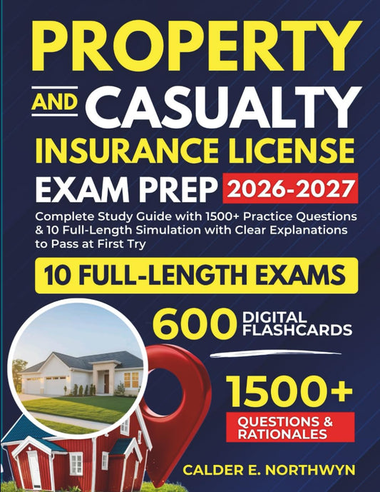Property and Casualty Insurance License Exam Prep 2026-2027: Complete Study Guide with 1500+ Practice Questions & 10 Full-Length Simulation with Clear Explanations to Pass at First Try