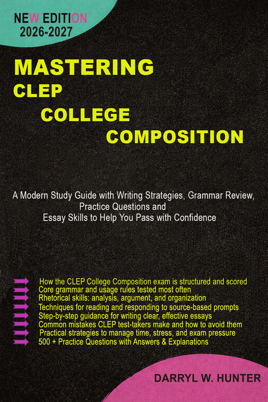 MASTERING CLEP COLLEGE COMPOSITION 2026-2027: A Modern Study Guide with Writing Strategies, Grammar Review, Practice Questions, and Essay Skills to Help You Pass with Confidence.
